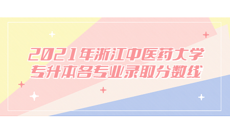 2021年浙江中醫(yī)藥大學(xué)專(zhuān)升本各專(zhuān)業(yè)錄取分?jǐn)?shù)線.jpg