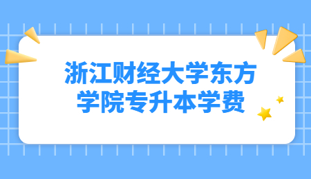 浙江財經(jīng)大學(xué)東方學(xué)院專升本學(xué)費(fèi).jpg