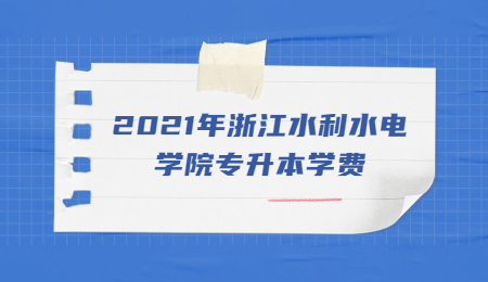2021年浙江水利水電學(xué)院專(zhuān)升本學(xué)費(fèi).jpg