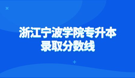 浙江寧波學(xué)院專升本錄取分?jǐn)?shù)線.jpg