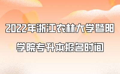 2022年浙江農(nóng)林大學暨陽學院專升本報名時間.png