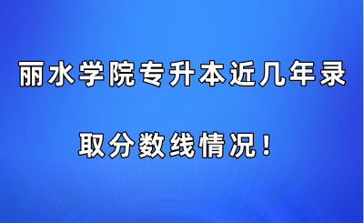 麗水學院專升本近幾年錄取分數線情況！.png