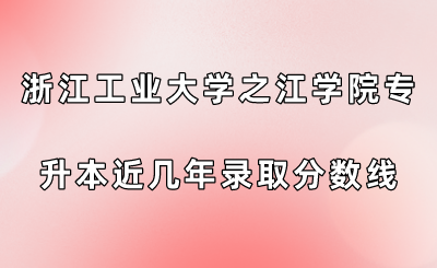 浙江工業(yè)大學(xué)之江學(xué)院專(zhuān)升本近幾年錄取分?jǐn)?shù)線查看！.png