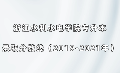 浙江水利水電學(xué)院專(zhuān)升本錄取分?jǐn)?shù)線（2019-2021年）.png