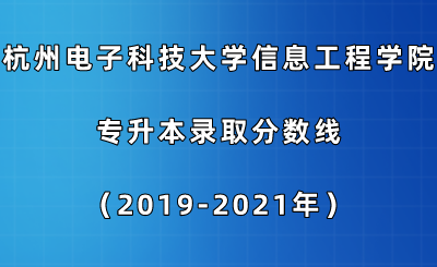 杭州電子科技大學(xué)信息工程學(xué)院專升本錄取分?jǐn)?shù)線（2019-2021年）.png