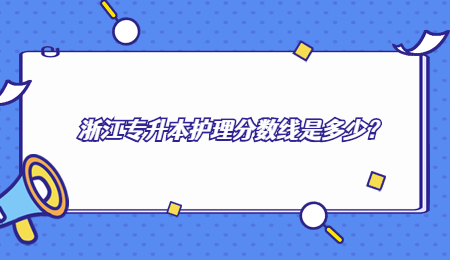浙江專升本護理分數線是多少？.jpg
