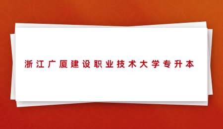 浙江廣廈建設職業(yè)技術大學專升本.jpg