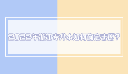 2022年浙江專升本如何確定志愿？.jpg