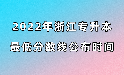 2022年浙江專升本最低分?jǐn)?shù)線公布時(shí)間.png
