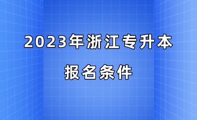 2023年浙江專升本報(bào)名條件.jpeg