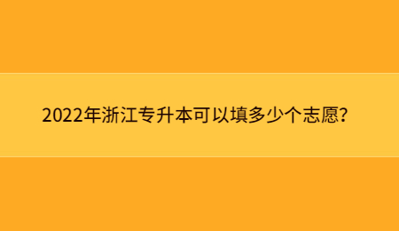 2022年浙江專升本可以填多少個志愿？ (1).jpg