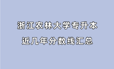 浙江農(nóng)林大學(xué)專升本近幾年分?jǐn)?shù)線匯總.png