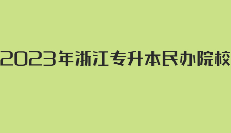 2023年浙江專升本民辦院校有哪些？.jpg