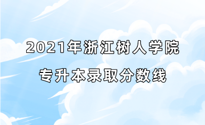 2021年浙江樹人學(xué)院專升本錄取分數(shù)線.png