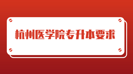 杭州醫(yī)學(xué)院專升本要求.jpg