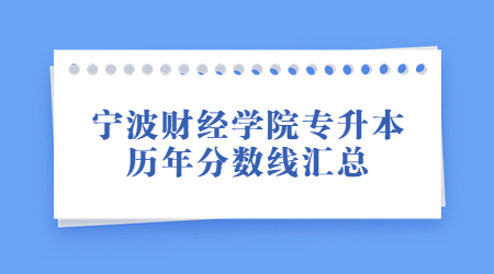 寧波財(cái)經(jīng)學(xué)院專升本歷年分?jǐn)?shù)線匯總.jpg