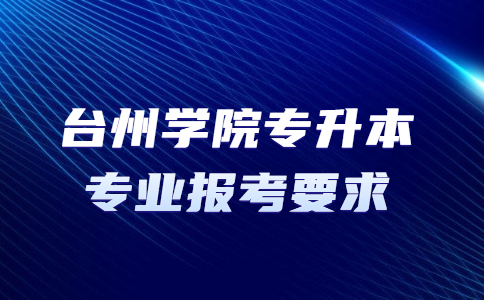臺州學(xué)院專升本專業(yè)報(bào)考要求.jpg