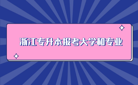 浙江專升本報(bào)考大學(xué)和專業(yè).jpg