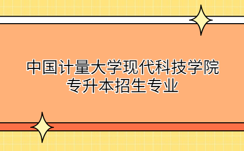 中國(guó)計(jì)量大學(xué)現(xiàn)代科技學(xué)院專(zhuān)升本招生專(zhuān)業(yè).jpg