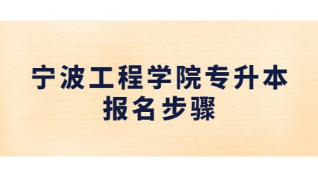 寧波工程學(xué)院專升本報名步驟