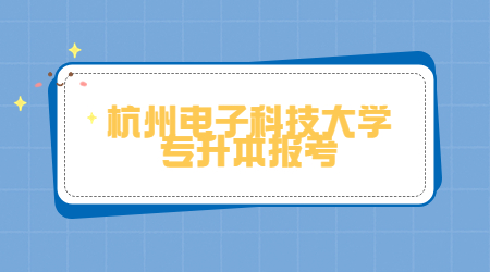 杭州電子科技大學(xué)專升本報(bào)考