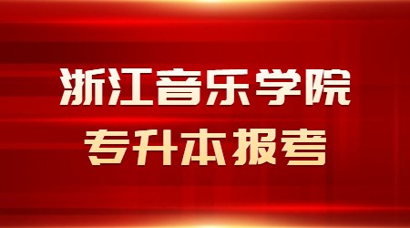 浙江音樂學(xué)院專升本報(bào)考