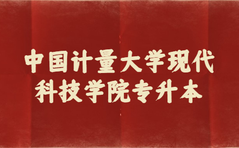 中國計量大學(xué)現(xiàn)代科技學(xué)院專升本