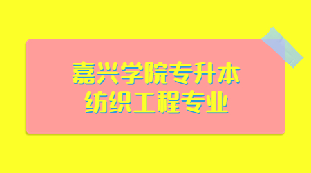 嘉興學(xué)院專(zhuān)升本紡織工程專(zhuān)業(yè)