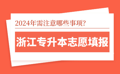 浙江專升本志愿填報時需注意哪些事項？