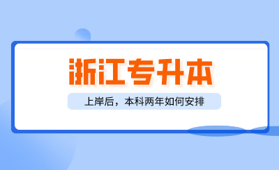 2024年浙江專升本上岸后，本科兩年如何安排