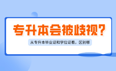 專升本會被歧視？從專升本畢業(yè)證和學(xué)位證看，區(qū)別在哪里？