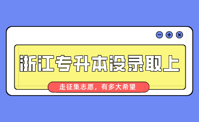 浙江專(zhuān)升本沒(méi)錄取上走征集志愿，有多大希望？