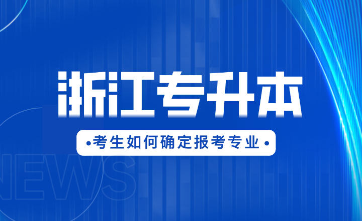 2025年浙江專升本考生如何確定報考專業？