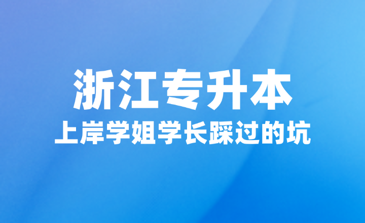 浙江專升本上岸學(xué)姐學(xué)長踩過的坑要注意