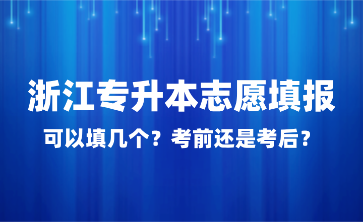 浙江專升本志愿填報可以填幾個？考前還是考后？