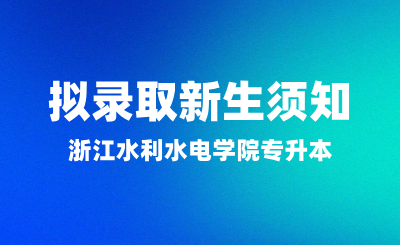 關(guān)于浙江水利水電學(xué)院專升本擬錄取新生須知