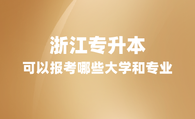 2025年浙江專升本可以報考哪些大學和專業