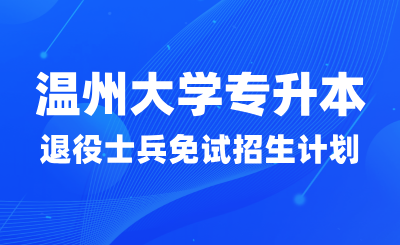 2024年溫州大學(xué)專升本退役大學(xué)生士兵免試招生計劃