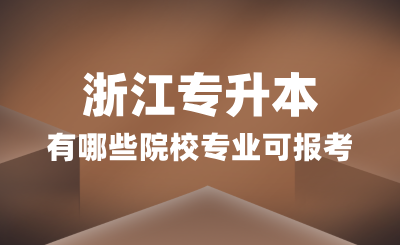 浙江專升本有哪些院校專業可報考？招生細則怎么看？