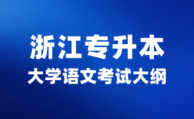 2025年浙江專(zhuān)升本大學(xué)語(yǔ)文考試大綱及文常知識(shí)匯總