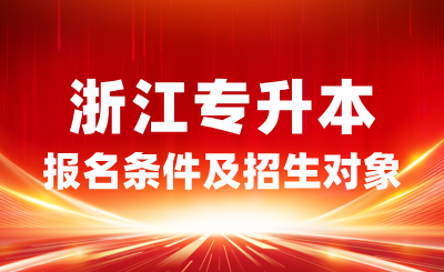 2025年浙江專升本報名條件是什么？招生對象有哪些？