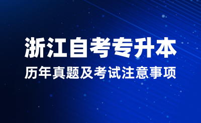 2024年10月浙江自考專升本歷年真題及考試注意事項